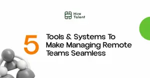 5 Tools & Systems to Make Managing Remote Teams Seamless